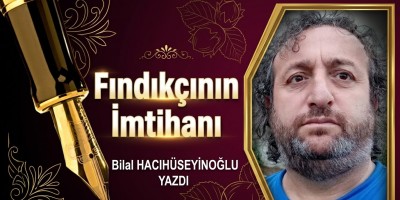 Bilal Hacıhüseyinoğlu yazdı Fındıkçının İmtihanı